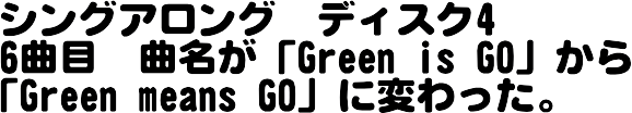 ブルーレイ4巻目　6曲目　曲名が「Green is GO」から「Green means GO」に変わった。